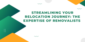 Streamlining Your Relocation Journey The Expertise of Removalists in Melbourne