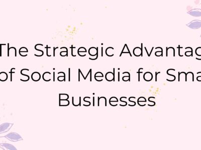 The Strategic Advantage of Social Media for Small Businesses